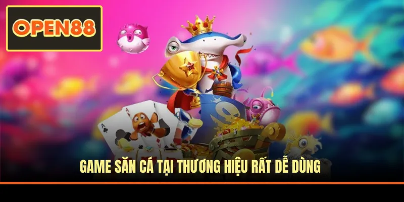 Game săn cá tại thương hiệu rất dễ dùng